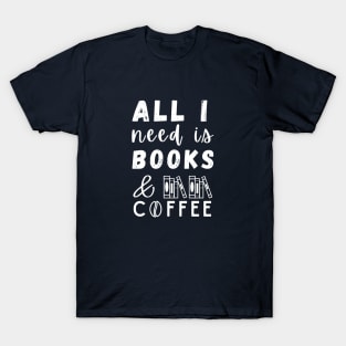 All I need is Books and Coffee T-Shirt
